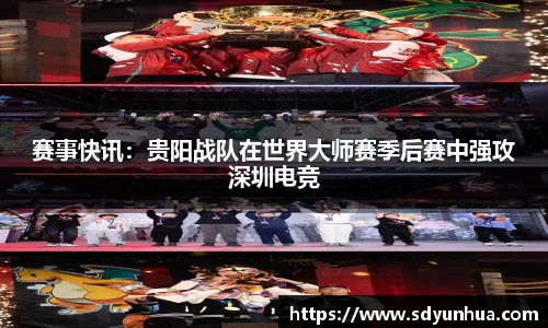 赛事快讯：贵阳战队在世界大师赛季后赛中强攻深圳电竞
