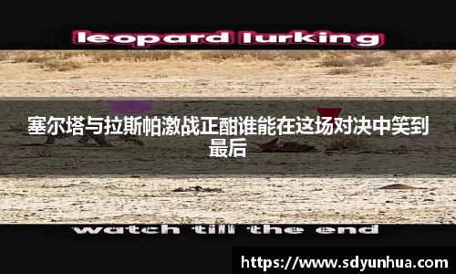 塞尔塔与拉斯帕激战正酣谁能在这场对决中笑到最后